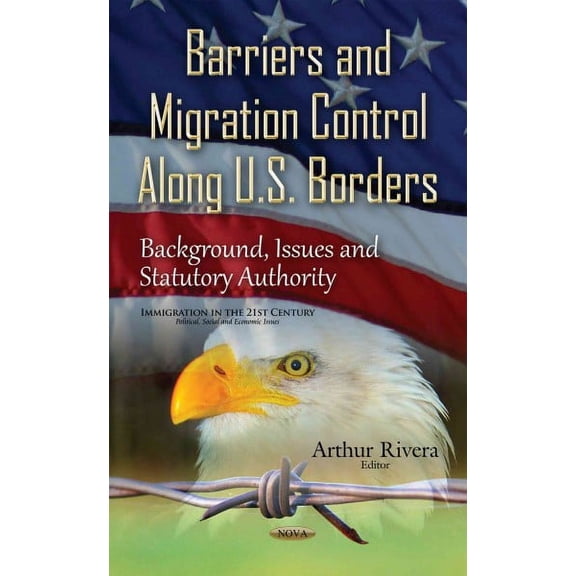 Barriers and Migration Control Along U.s. Borders : Background, Issues and Statutory Authority
