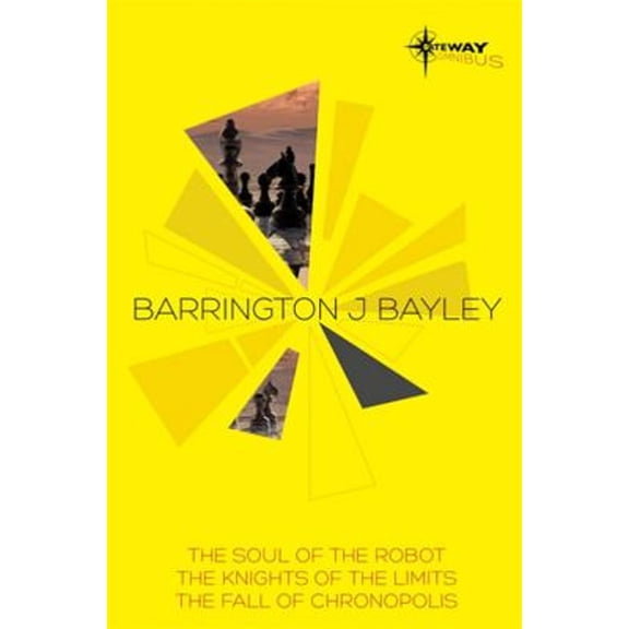 Barrington Bayley SF Gateway Omnibus: The Soul of the Robot, The Knights of the Limits, The Fall of (Paperback) by Barrington J. Bayley