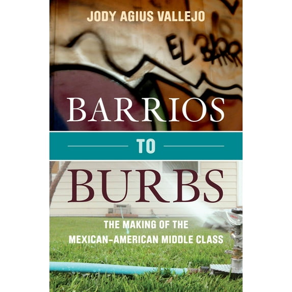 Barrios to Burbs : The Making of the Mexican American Middle Class (Hardcover)