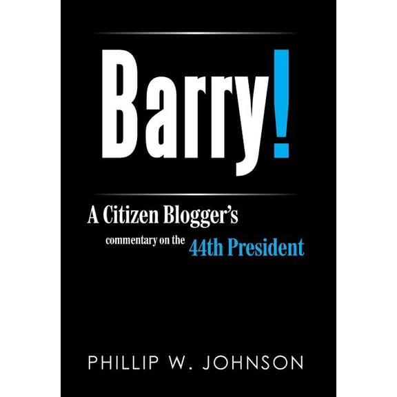 Barry!: A Citizen Blogger's Commentary on the 44th President, (Hardcover)