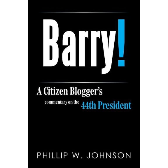 Barry!: A Citizen Blogger's Commentary on the 44th President, (Paperback)