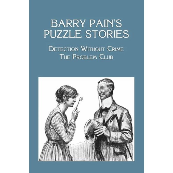 Barry Pain's Puzzle Stories: Detection Without Crime / The Problem Club, (Paperback)