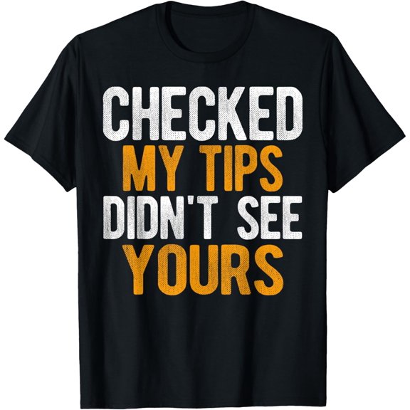 Bartender Checked My Tips Didn't See Yours Funny Sassy Humor T-Shirt