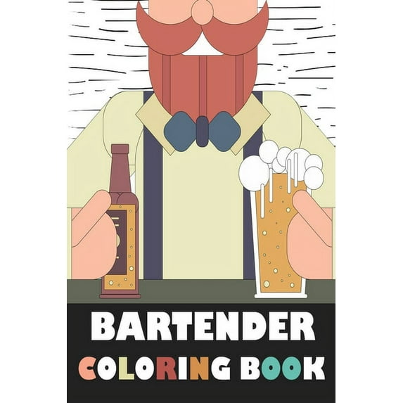 Bartender Coloring Book: Color Your Favorite Drink With Coloring Book For Adults, Gift For Your Best Bartender And Bar Lovers