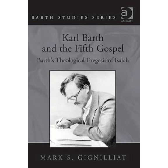 Barth Studies Karl Barth and the Fifth Gospel: Barth's Theological Exegesis of Isaiah, (Hardcover)