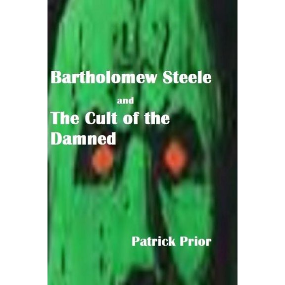 Bartholomew Steele and The Cult of the Damned Paperback 1533674795 9781533674791 Mr Patrick Prior