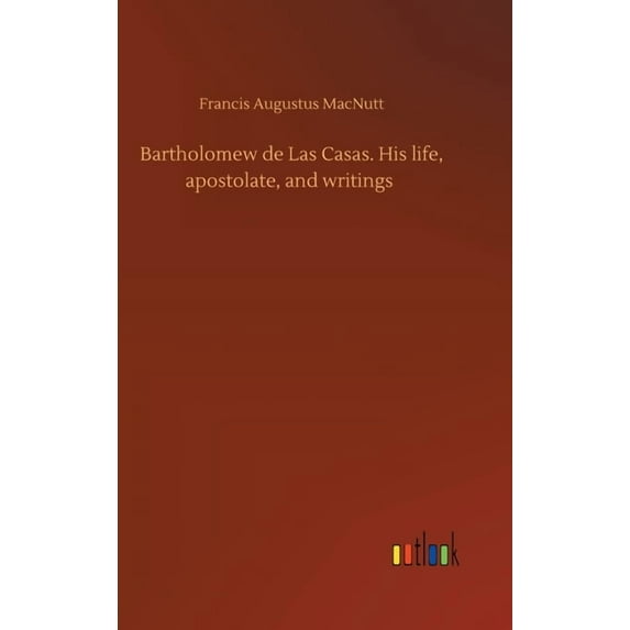 Bartholomew de Las Casas. His life, apostolate, and writings (Hardcover)