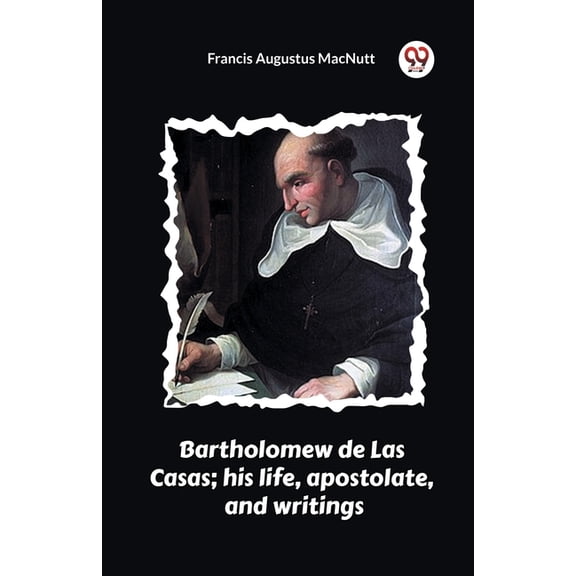 Bartholomew de Las Casas; his life, apostolate, and writings, (Paperback)