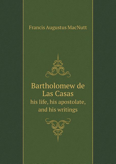 Bartholomew de Las Casas his life, his apostolate, and his writings (Paperback)