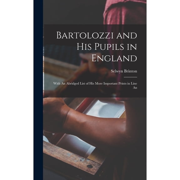 Bartolozzi and his Pupils in England: With An Abridged List of his More Important Prints in Line An (Hardcover)