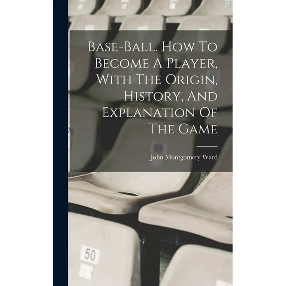 Base-ball. How To Become A Player, With The Origin, History, And Explanation Of The Game (Hardcover)