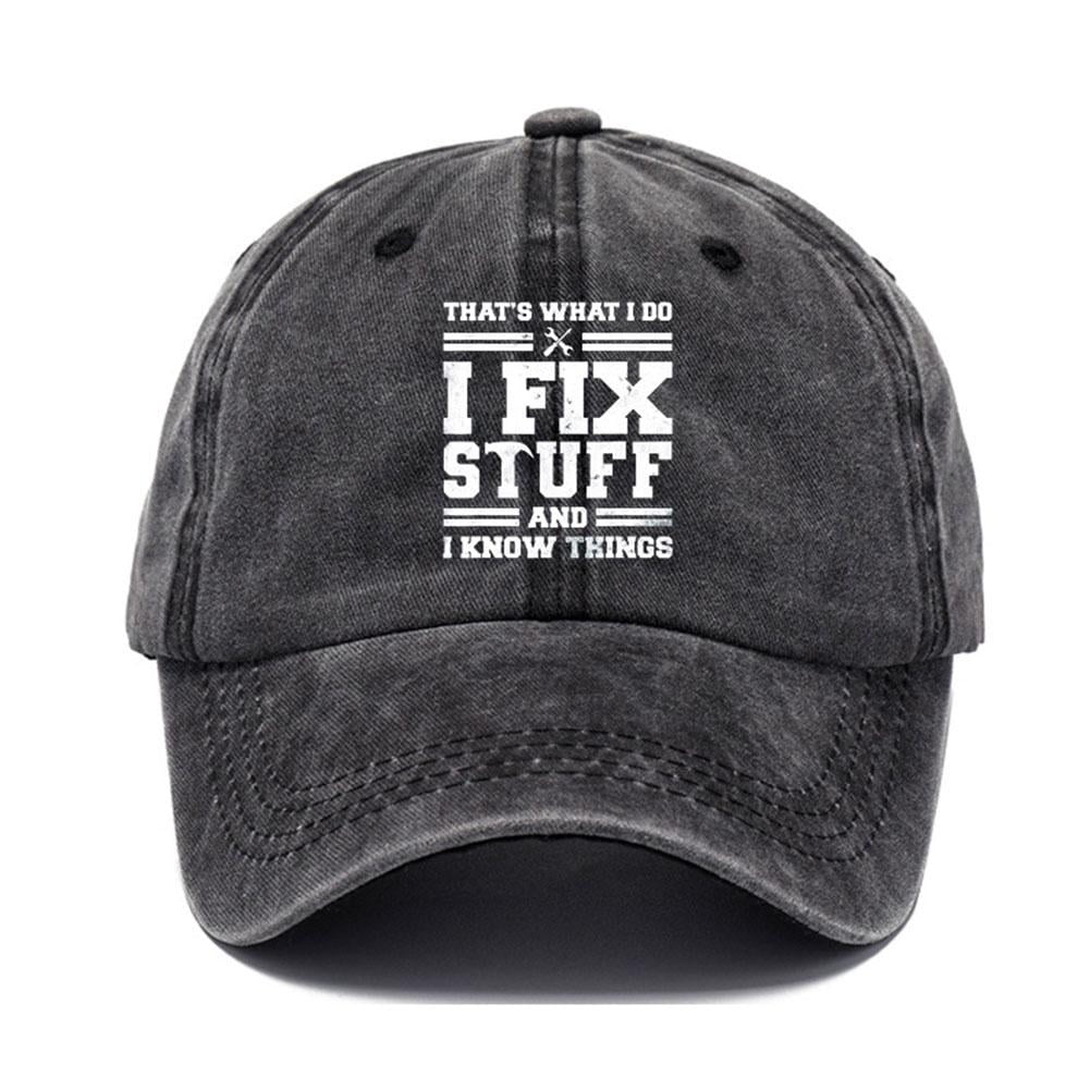 Baseball Cap for Dad Gift, I Fix Stuff and Know Things Hat for Men, Thats What I Do Baseball Cap
