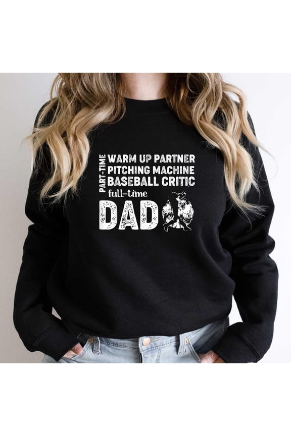 Baseball Dad Shirt Part-Time Warm-Up Partner Full-Time Dad Funny Holiday Graphic SW10330 Unisex Sweatshirt, Up to Size 5XL