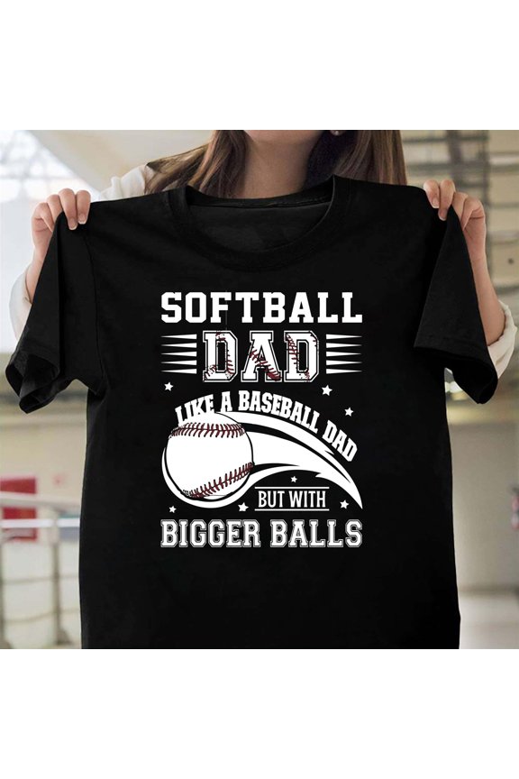 Baseball Dad With Bigger Balls Funny Sports Quote, Father's Day V60978, for Men and Women, up to Size 5XL