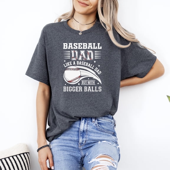 Baseball Dad With Bigger Balls Funny Sports Quote T-Shirt, for men & women, up to size 5XL