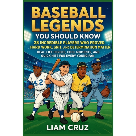 Young Legends: Inspiring True Stories of Baseball Legends You Should Know: 28 Incredible Players Who Proved Hard Work, Grit, and Determination Matter: Real-Life , (Paperback)