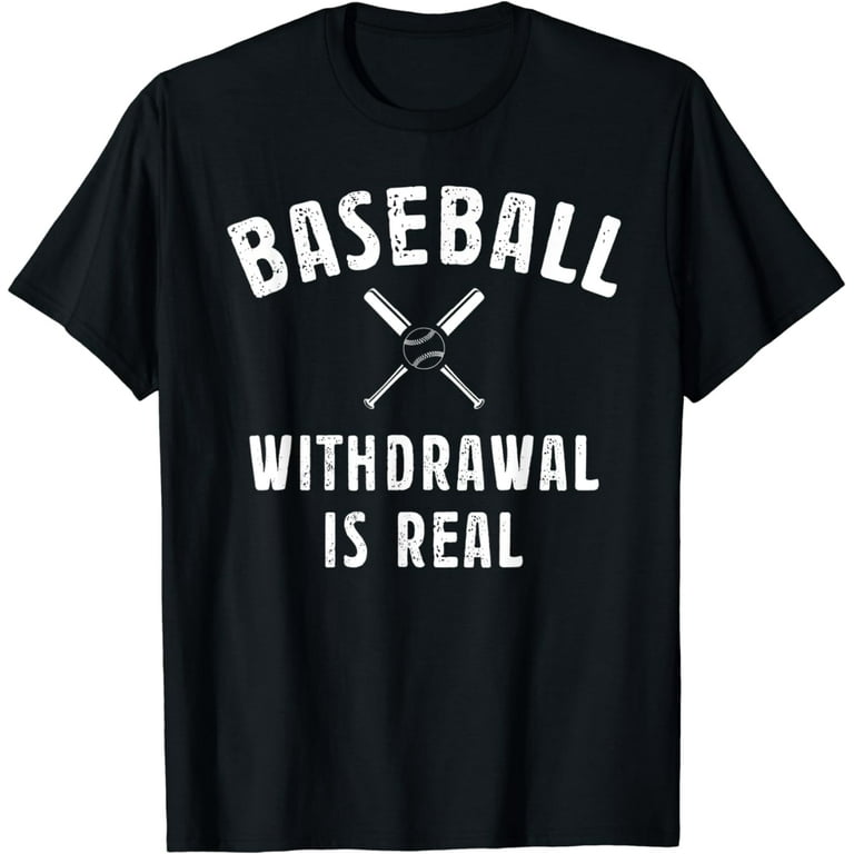 Baseball Withdrawal Is Real Funny Sports Quotes Memes Lover T-Shirt Baseball Withdrawal Is Real Funny Sports Quotes Memes Lover T-Shirt