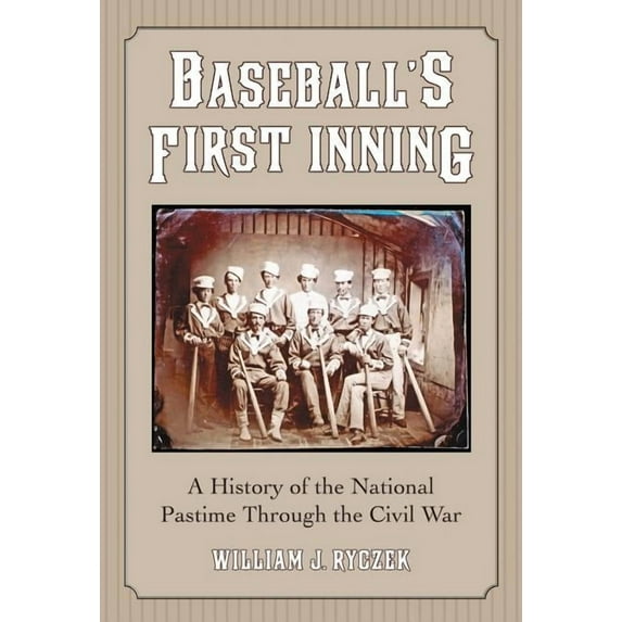 Baseball's First Inning: A History of the National Pastime Through the Civil War, (Paperback)