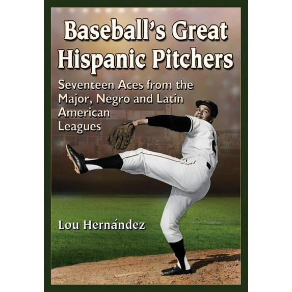 Baseball's Great Hispanic Pitchers: Seventeen Aces from the Major, Negro and Latin American Leagues, (Paperback)