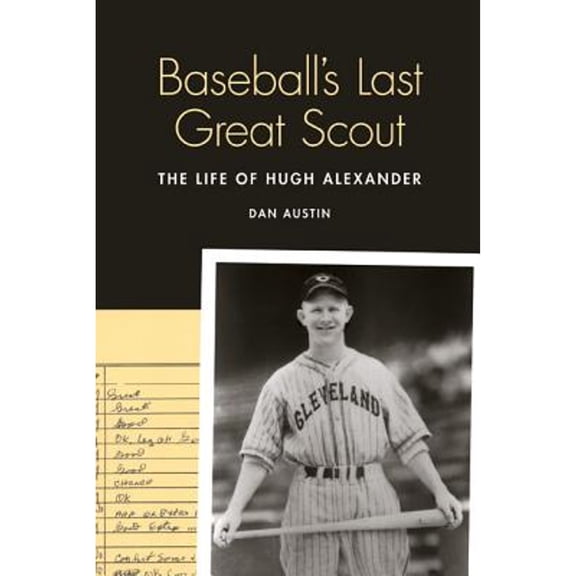Pre-Owned Baseball's Last Great Scout: The Life of Hugh Alexander (Hardcover) 0803245017 9780803245013