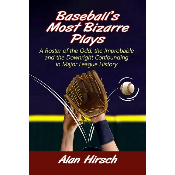 Baseball's Most Bizarre Plays: A Roster of the Odd, the Improbable and the Downright Confounding in Major League Hi, (Paperback)