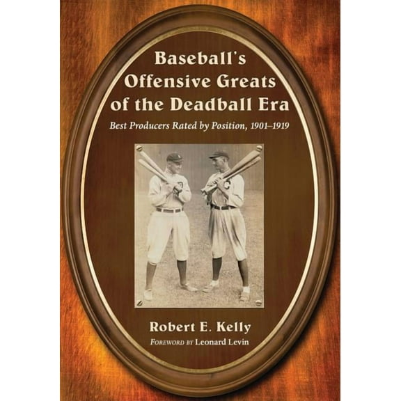 Baseball's Offensive Greats of the Deadball Era: Best Producers Rated by Position, 1901-1919 (Paperback)