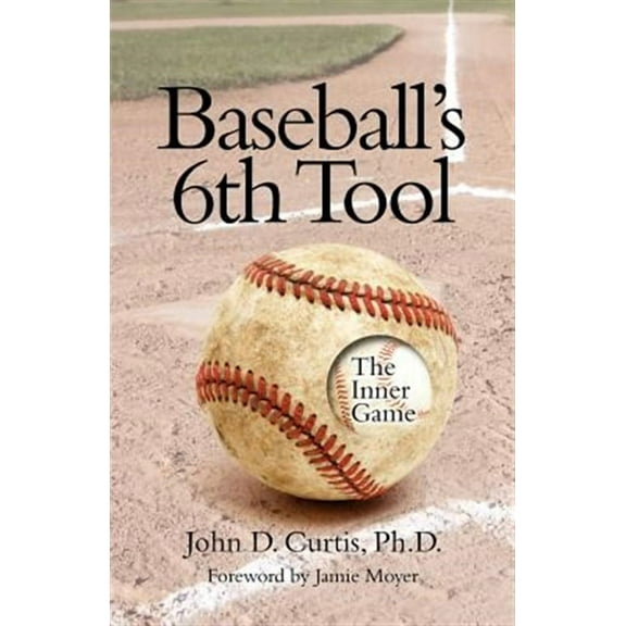 Baseballs 6th Tool: The inner game (Paperback) by John D Curtis Phd