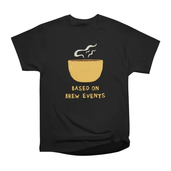 Based on brew events T-Shirt Tee Gift For Him Merch For Her Apparel For Friend