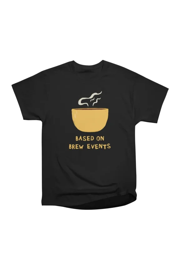 Based on brew events T-Shirt Tee Gift For Him Merch For Her Apparel For Friend