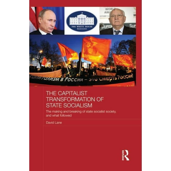 Basees/Routledge Russian and East Europe The Capitalist Transformation of State Socialism: The Making and Breaking of State Socialist Society, and What Followed, (Paperback)