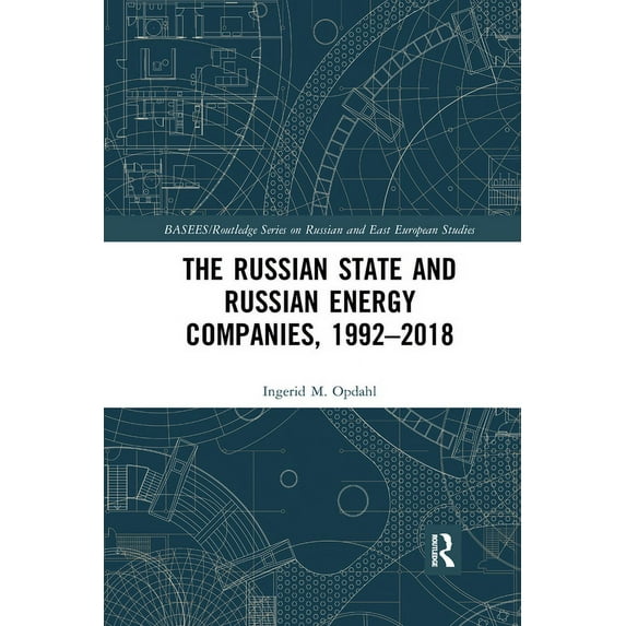 Basees/Routledge Russian and East Europe The Russian State and Russian Energy Companies, 1992-2018, (Paperback)