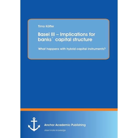 Basel III - Implications for Banks Capital Structure : What Happens With Hybrid Capital Instruments?