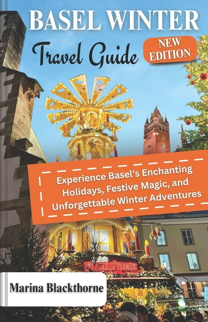 Basel Winter Guide: Experience Basel's Enchanting Holidays, Festive Magic, and Unforgettable Winter Adventures, (Paperback)