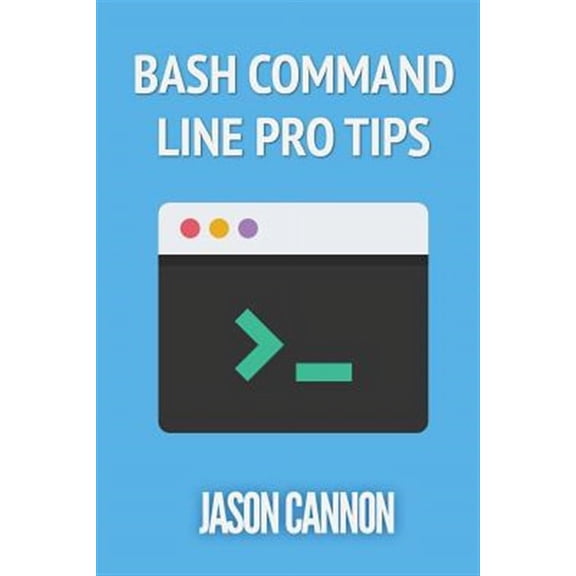 Bash Command Line Pro Tips (Paperback) by Jason Cannon