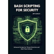 Bash Scripting for Security Advanced Scripts for Threat Detection and Real-Time Defense, Paperback
