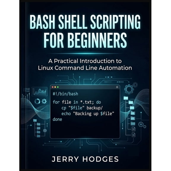 Bash Shell Scripting for Beginners: A Practical Introduction to Linux Command Line Automation., (Paperback)