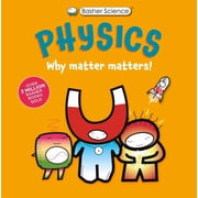 Basher Science Basher Science Physics Why Matter Matters! Paperback