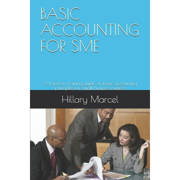 Basic Accounting for Sme: A hand on training guide on basic accounting principles for small business owners (Paperback)