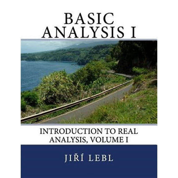 Basic Analysis I: Introduction to Real Analysis, Volume I