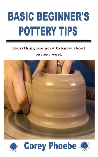 Basic Beginner's Pottery Tips: Everything you need to know about ...