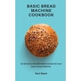 thumbnail image 1 of Basic Bread Machine Cookbook: 50 delicious and affordable recipes for your basic bread machine, (Hardcover), 1 of 1