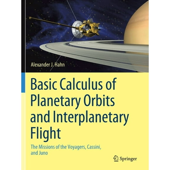 Basic Calculus of Planetary Orbits and Interplanetary Flight: The Missions of the Voyagers, Cassini, and Juno, (Paperback)