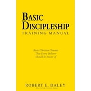 Basic Discipleship - Training Manual Basic Christian Tenants That Every Believer Should Be Aware Of Paperback by Robert E Daley
