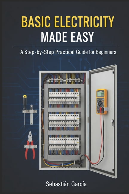 Basic Electricity Made Easy: A Step-by-Step Practical Guide for Beginners, (Paperback)