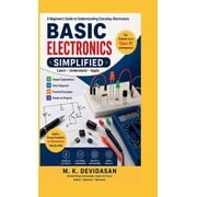 Basic Electronics Simplified A Beginners Guide to Understanding Everyday Electronics, Hardcover