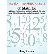 Basic Fundamentals of Math for Addition, Subtraction, Multiplication & Division Using Whole Numbers, Decimals, Fractions, Paperback
