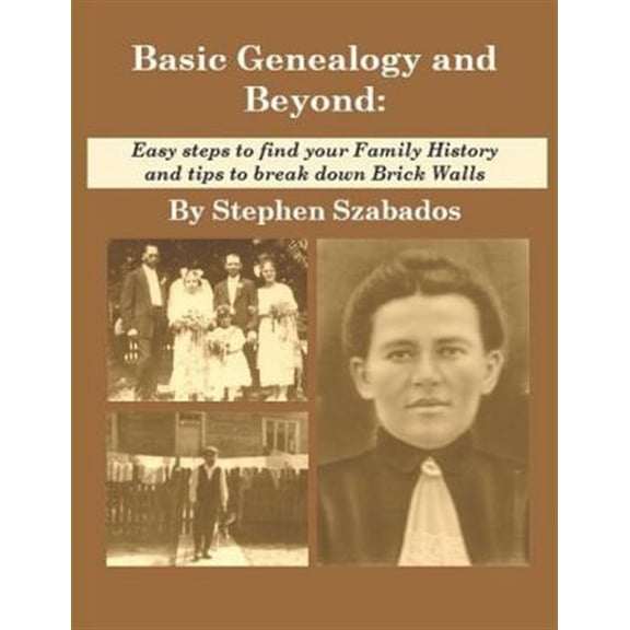 Basic Genealogy and Beyond: Easy Steps to Find Your Family History and Tips to Break Down Brick Walls