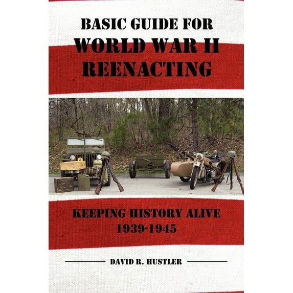 Basic Guide for World War II Reenacting, (Paperback)