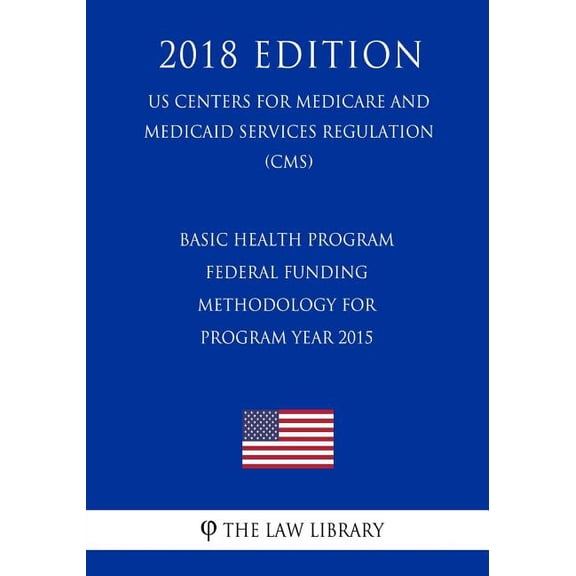 Basic Health Programe - Federal Funding Methodology for Program Year 2015 (US Centers for Medicare and Medicaid Services Regulation) (CMS) (2018 Edition) (Paperback)
