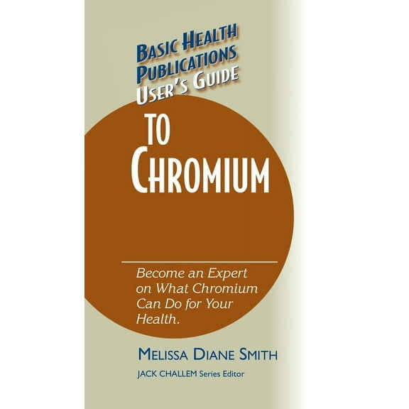 Basic Health Publications User's Guide User's Guide to Chromium: Don't Be a Dummy, Become an Expert on What Chromium Can Do for Your Health, (Hardcover)